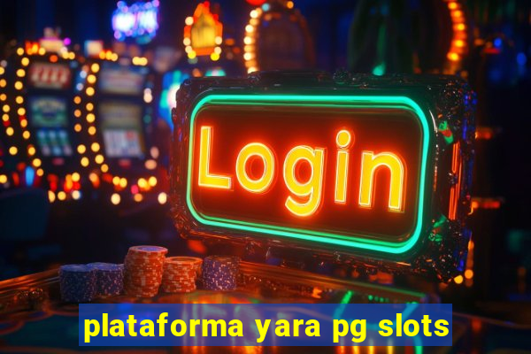 plataforma yara pg slots